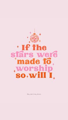 a pink poster with the words if the stars were made to worship so will i