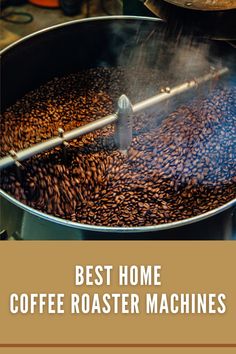 the words best home coffee roaster machines on top of a pan filled with coffee beans