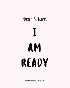 the words dear future, i am ready are written in black on a white background