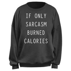 CHIN UP is about feeling confident and having fun both in and out of the gym scene! Who says that workout apparel has to be boring? You're not boring, so your workout style shouldn't be either! Keep yourself laughing with these upbeat workout sweatshirts! This funny relaxed Juniors' If Only Sarcasm Burned Calories Oversized Sweatshirt features the phrase "If Only Sarcasm Burned Calories" printed in white letters across the front. Sweatshirt Sayings, Trending Graphic Tees, Workout Style, Chin Up, White Letters, If Only, Funny Sweatshirts, Workout Sweatshirt, Weekend Wear