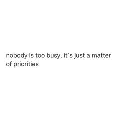 the words nobody is too busy, it's just a matter of priorities