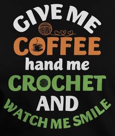 a t - shirt that says give me coffee and crochet and watch me smile