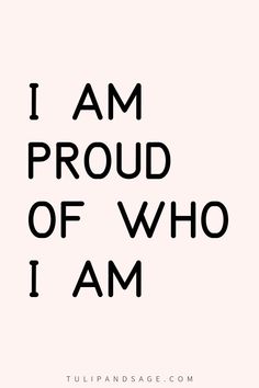 the words i am proud of who i am written in black on a white background