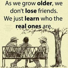 two people sitting on a bench under a tree with the caption as we grow older, we don't lose friends we just learn who the real ones are