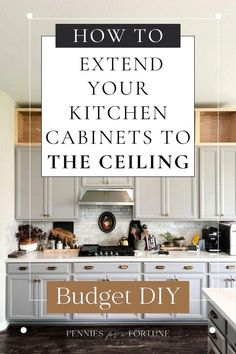 a kitchen with the title how to extend your kitchen cabinets to the ceiling