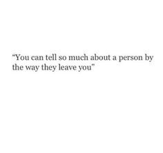 the words you can tell so much about a person by the way they leave you