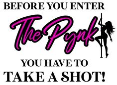 the pink you have to take a shot sign is shown in black and white with an image of a woman holding a pole