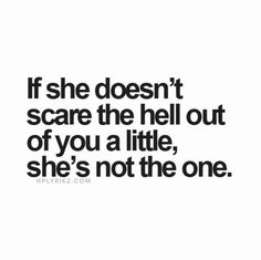 the quote if she doesn't scare the hell out of you a little, she's not the one