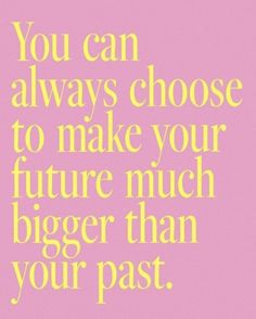 a pink and yellow poster with the words you can always choose to make your future much bigger than your past