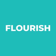 the word flourish on a teal background with white text below it that reads,'flourish '