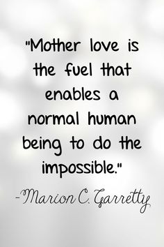 a quote that reads mother love is the fuel that entangles a normal human being to