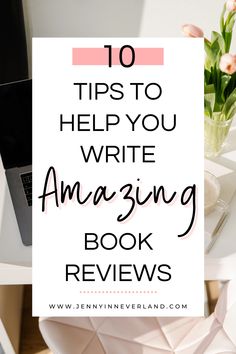 a white table with flowers and a laptop on it that says 10 tips to help you write amazing book review