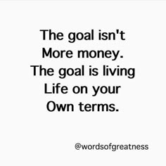 the goal isn't more money the goal is living life on your own items