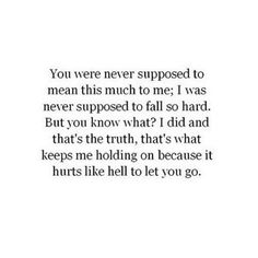 a quote that reads, you were never supposed to mean this much to me i was never supposed to fall so hard