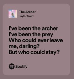 a quote from taylor swift that reads i've been the archer i've been the prey who could ever leave me, daring but who could stay?