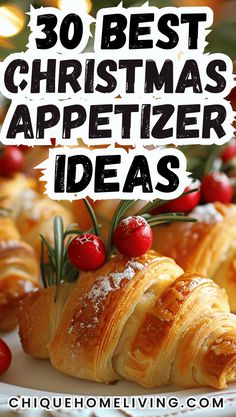 croissants with holly on top and the words 30 best christmas appetizer ideas