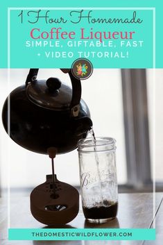 a tea kettle pouring coffee into a glass on top of a table with text overlay that reads 1 hour homemade coffee liqueur simple, gifiable fast and video