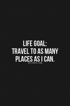 a black and white photo with the words life goal travel to as many places as i can