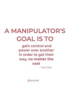 a quote that reads, a manipulator's goal is to gain control and power over another in order to get their way, no matter the cost