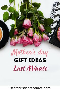 pink roses, donuts and coffee on a white background with the words mother's day gift ideas last minute