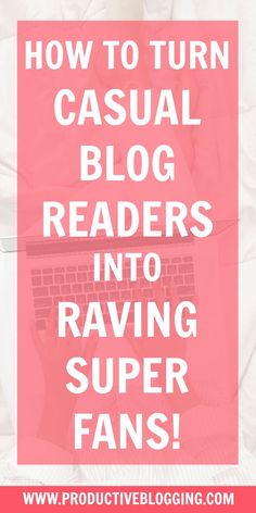 the words how to turn casual blog readers into raviing super fans in white and pink