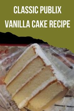 a slice of cake sitting on top of a plastic wrapper with the words classic publix vanilla cake recipe