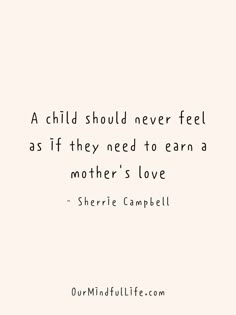 a child should never feel as if they need to learn a mother's love