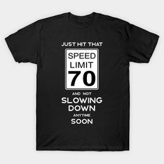 a black t - shirt that says just hit that speed limit 55 and not slowing down anytime soon