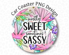 a badge with the words sweet sometimes sassy in black and pink flowers on it