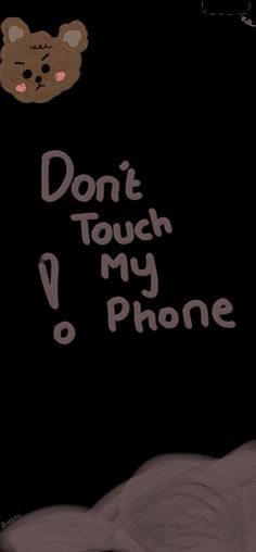 a phone with the words don't touch my phone and a teddy bear above it