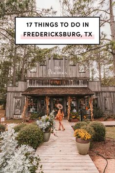 a woman standing in front of a wooden building with flowers and trees around her, text overlay reads 17 things to do in freebiesburg, tx