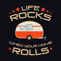 the words life rocks when your home rolls on a black background