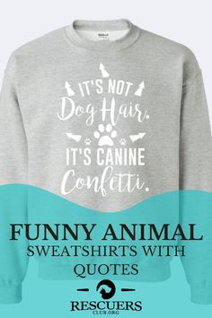 Check out these funny animal sweatshirts with quotes for dog lovers. Every purchase helps feed Rescue & Shelter pets! Animal Sweatshirt