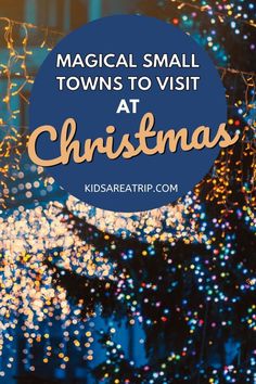 christmas lights with text overlay that reads, magic small towns to visit at christmas