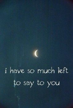 the moon is shining in the sky with words written on it that read i have so much left to say to you