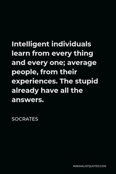 Advice of the Day- Learn from all those around you, not just a select few. #advice #learn #intelligent Indesiveness Quotes, Quotes On Intelligence, People Stupidity Quotes, Not Average Quotes, Individualism Quotes, Intelligent People Quotes, Quotes About Stupidity, Great Philosophers Quotes, Quotes About Knowledge