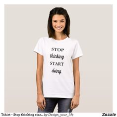 Tshirt - Stop thinking start doing Girls Wardrobe, Southern Charm, Womens Basic, Upgrade Your Style, Design T Shirt, Comfy Casual, Casual Wardrobe, Girls Tshirts, Your Style