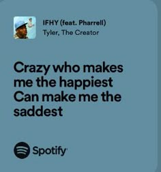 an ad for spotify with the caption crazy who makes me the happiest can make me the saddest