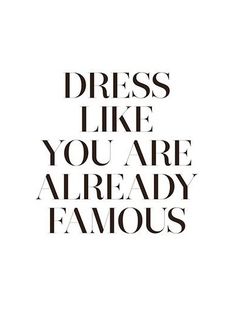 a black and white poster with the words dress like you are already famous on it