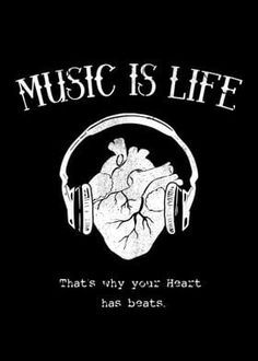 music is life that's why your heart has beats