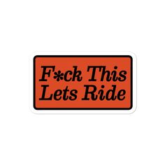 a sticker that says, f k this lets ride