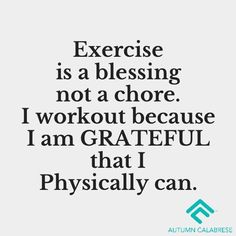 the words exercise is a blessing not a choice i workout because i am grateful that physically can