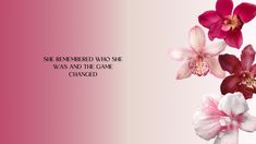 pink and white flowers with the words she remembers who she was and the game changed