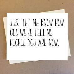 a piece of paper that says, just let me know how old we're telling people you are now