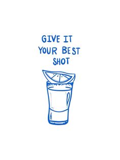 a drawing of a shot glass with an orange slice in it and the words give it your best shot