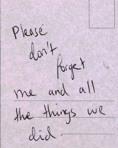 a handwritten note with the words please don't forget me and all the things we did