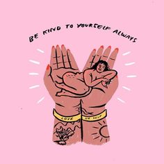 a drawing of two hands that say, be kind to yourself always love the person