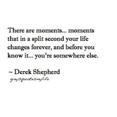 there are moments moments that in a split second your life changes forever and before you know it, you're somewhere else