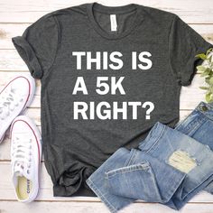 a t - shirt that says, this is a 5k right? on it