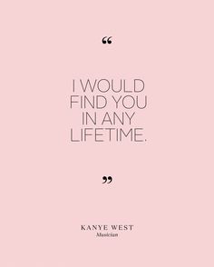 the quote i would't find you in any life time by kanny west